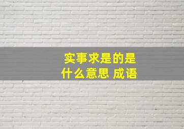 实事求是的是什么意思 成语